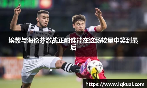 埃蒙与海伦芬激战正酣谁能在这场较量中笑到最后