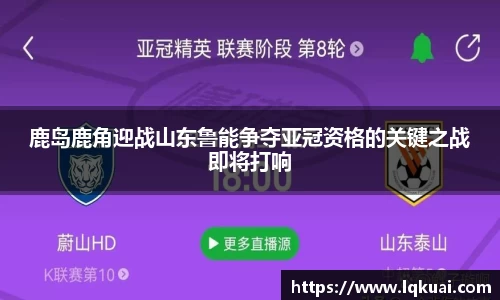 鹿岛鹿角迎战山东鲁能争夺亚冠资格的关键之战即将打响